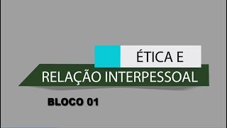 RELAÇÃO INTERPESSOAL E ÉTICA  BLOCO 01 [upl. by Acysej]