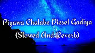 Piyawa Chalabe Diesel Gadiya Slowed And Reverb [upl. by Klein]