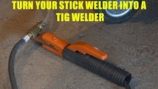 How To Turn a Stick Welder into a TIG Welder [upl. by Flyn]