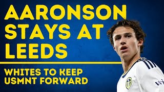 AARONSON STAYS  Huge Leeds United Transfer Update [upl. by Sholley]