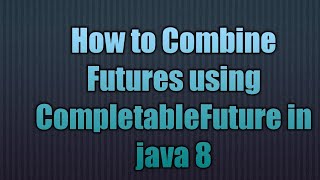 Combining Futures using CompletableFuture in java 8 [upl. by Ronaele]