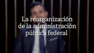 La reorganización de la administración pública federal [upl. by Trebleht]