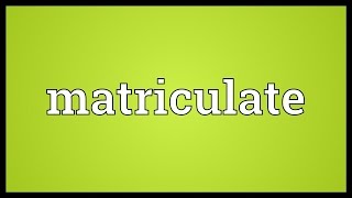 Matriculate Meaning [upl. by Nived]